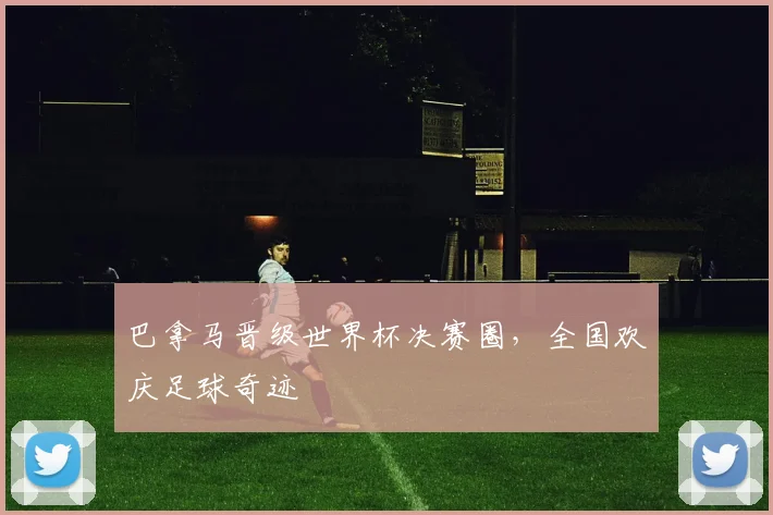 巴拿马晋级世界杯决赛圈，全国欢庆足球奇迹