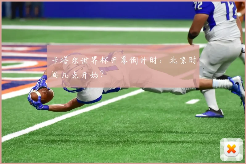 卡塔尔世界杯开幕倒计时,北京时间几点开始?