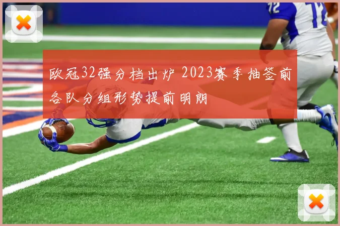 欧冠32强分档出炉 2023赛季抽签前各队分组形势提前明朗